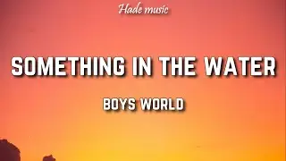 Boys World - Something In The Water (Lyrics)