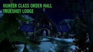 Legion : Hunter Class Order Hall | Trueshot Lodge | World of Warcraft