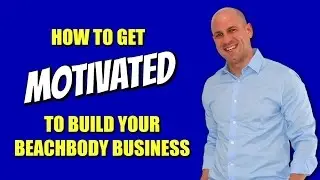 How To Get Motivated To Build Your Beachbody Business