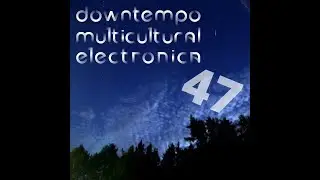 №47 &bull; Downtempo Multicultural Electronica &bull; mixed by DJ Dmitry Raevsky &bull; 2021-08-22