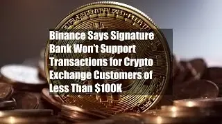 Binance Says Signature Bank Won&rsquo;t Support Transactions for Crypto Exchange Customers of Less Than
