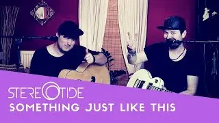 The Chainsmokers & Coldplay - Something Just Like This (Acoustic Cover by STEREOTIDE)
