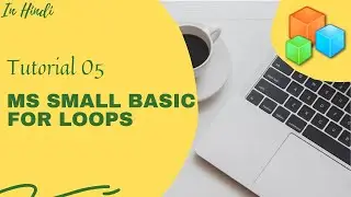 Microsoft Small Basic | Tutorial 05 |For loops | HINDI