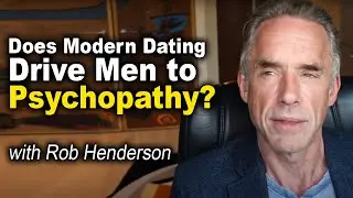 Jordan Peterson: Does Modern Dating Drive Men to Psychopathy? with Rob Henderson