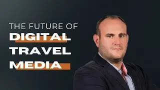 The Future of Travel Media: Innovating in a Digital-First World