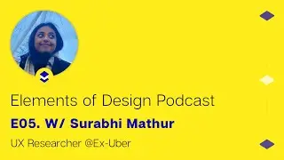 Episode 05. with Surabhi Mathur | UX Researcher, EX-Uber | Elements of Design Podcast | UXANDMORE