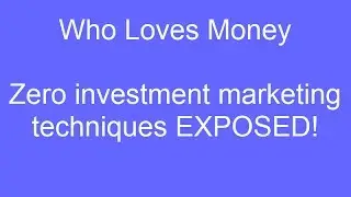 Who Loves Money - Zero investment marketing techniques EXPOSED!