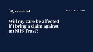 Will my care be affected if I bring a claim against an NHS Trust?