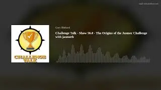 Challenge Talk - Show 56.0 - The Origins of the Jasmer Challenge with jasmerb