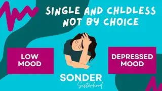 Single and Childless NOT By Choice: Experiencing low and/or depressed mood?  WHY AND HOW TO COPE