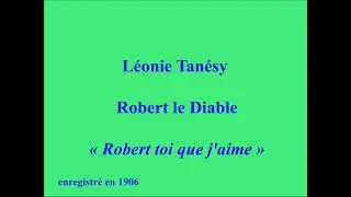 L&eacute;onie Tan&eacute;sy  Robert le Diable   Robert toi que j'aime   enregistr&eacute; en 1906