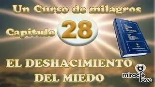 Cap&iacute;tulo 28: El des-hacimiento del miedo. D 28/12/2025