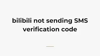 bilibili не отправляет код подтверждения SMS