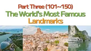[Part Three] World Famous Landmarks to Visit in Your Lifetime (101~150); Fun and Educational