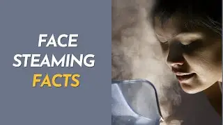 The Truth About Face Steaming