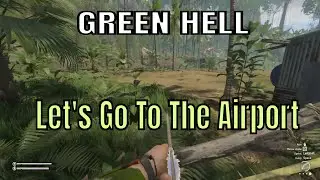 Green Hell  Let's Go To The Airport Ep 14