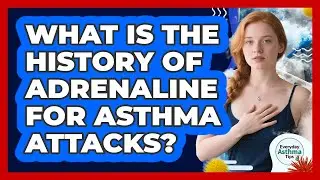 What Is The History Of Adrenaline For Asthma Attacks? - Everyday Asthma Tips