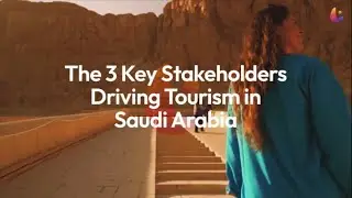 The 3 key stakeholders driving tourism in Saudi Arabia