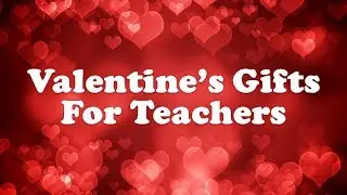 Teacher Valentine's Gifts //  Christina Deloma