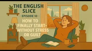 English Podcast - How to Finally Start - Without Stress or Guilt | The English Slice