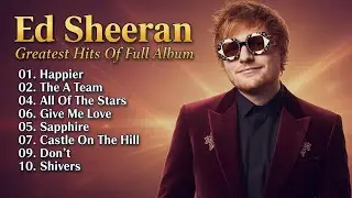 Ed Sheeran Full Album 2025 | Best Love Songs & Acoustic Hits