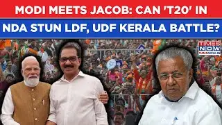Modi Sets Big Kerala Test For CM Vijayan's LDF, Congress UDF? Jacob's 'T20' Joins NDA: BJP Scores?