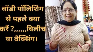 बॉडी पॉलिशिंग से पहले क्या करैं,बिलीच या वैक्सिंग|WHAT TO DO#BLEACH OR WAXING BEFORE #BODY POLISHING