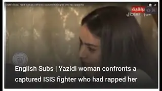 English Subs | Yazidi Woman Confronts Rapist a Captured ISIS fighter