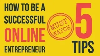 What it takes to be a Successful Online Entrepreneur: 5 Masterful Tips