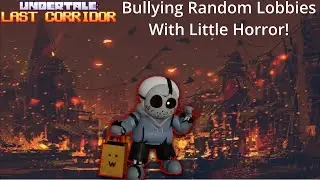 Bullying Random Lobbies With Little Horror! | Undertale: Last Corridor | Roblox