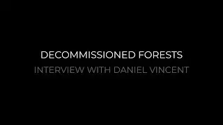 Decommissioned Forests  - Interview #1 - Daniel Vincent