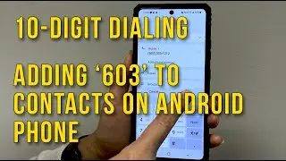 10-Digit Dialing - How to add '603' to contacts on Android Phone