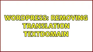 Wordpress: Removing translation textdomain (2 Solutions!!)