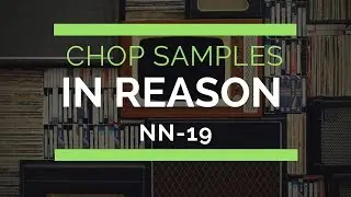 How to Chop Samples in Reason with the NN-19