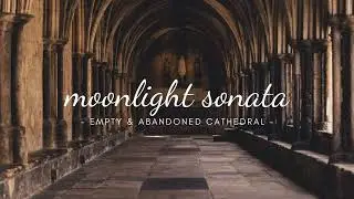 Moonlight Sonata, but it's playing in an empty abandoned cathedral