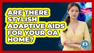 Are There Stylish Adaptive Aids For Your OA Home? - Osteoarthritis Relief Hub