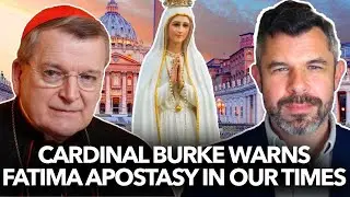 Cardinal Burke Cites 3rd Secret of Fatima for Apostasy in our Times