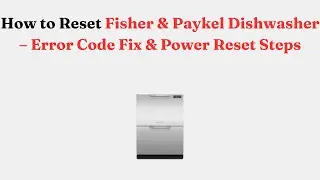 Как сбросить настройки посудомоечной машины Fisher & Paykel: устранение кода ошибки и сброс настр...