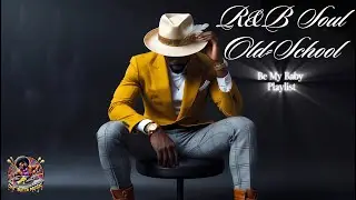 (Stress-Free Music for the Grown Folks} R&B Soul Old-School | Be My Baby Playlist.