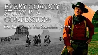 Every cowboy story is a confession: On John Ford's The Searchers (1956)