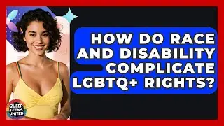 How Do Race And Disability Complicate LGBTQ+ Rights? - Queer Teens United