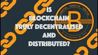 Is Blockchain Truly Decentralised and Distributed? [Blockchain & Cryptocurrency (Bitcoin, Ethereum)]