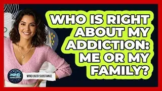 Who Is Right About My Addiction: Me Or My Family? - Mind Over Substance