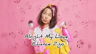 Unsigned Artist - Alright My Love (by Chance Zigo)