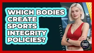 Which Bodies Create Sports Integrity Policies?