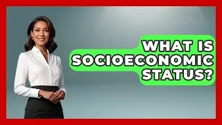 What Is Socioeconomic Status? - The Sociology Workshop