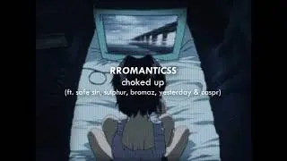 rromanticss - choked up (ft. safe sin, sulphur, bromaz, yesterday & caspr)