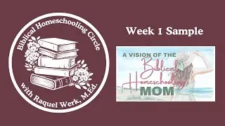 Biblical Homeschooling Circle Week 1 Sample - A Vision of the Biblical Homeschooling Mom