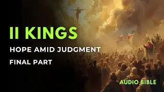 Audio Bible | 2 Kings 19&ndash;25: The Final Judgment of Judah and the Hope in God&rsquo;s Promise
