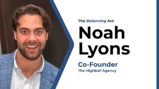 The Balancing Act Podcast: Noah Lyons of The High Ball Agency | Episode 1
